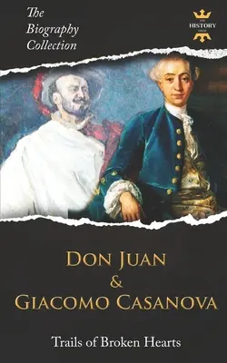 Don Juan et Giacomo Casanova : Les sentiers des cœurs brisés. La collection de biographies. - Don Juan and Giacomo Casanova: Trails of Broken Hearts. The Biography Collection.