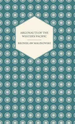 Les Argonautes du Pacifique occidental - Récit de l'entreprise et de l'aventure indigènes dans les archipels de Nouvelle-Guinée mélanésienne - Avec 5 cartes, 65 illustrations - Argonauts Of The Western Pacific - An Account of Native Enterprise and Adventure in the Archipelagoes of Melanesian New Guinea - With 5 maps, 65 Illus