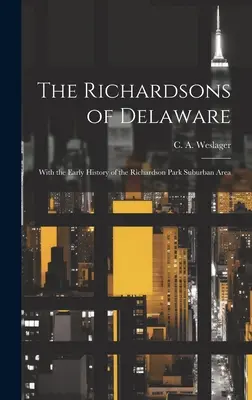 Les Richardson du Delaware ; avec l'histoire ancienne de la banlieue de Richardson Park (Weslager C. a. (Clinton Alfred) 190) - The Richardsons of Delaware; With the Early History of the Richardson Park Suburban Area (Weslager C. a. (Clinton Alfred) 190)