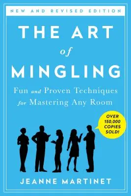 L'art de se mêler aux autres, troisième édition : Des techniques amusantes et éprouvées pour maîtriser n'importe quelle pièce - The Art of Mingling, Third Edition: Fun and Proven Techniques for Mastering Any Room