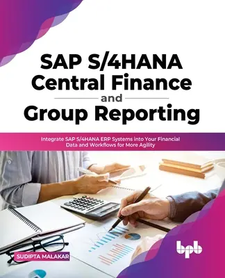 SAP S/4hana Central Finance et Group Reporting : Intégrer les systèmes Erp de SAP S/4hana dans vos données financières et vos workflows pour plus d'agilité - SAP S/4hana Central Finance and Group Reporting: Integrate SAP S/4hana Erp Systems Into Your Financial Data and Workflows for More Agility