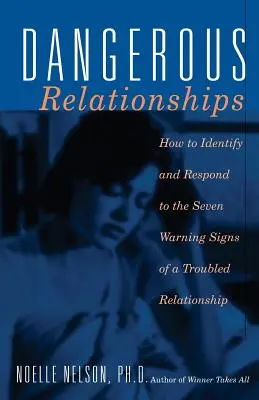 Dangerous Relationships : Comment identifier et réagir aux sept signes avant-coureurs d'une relation difficile - Dangerous Relationships: How to Identify and Respond to the Seven Warning Signs of a Troubled Relationship
