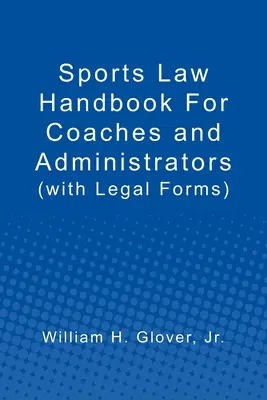 Manuel de droit du sport pour les entraîneurs et les administrateurs : (avec formulaires légaux) - Sports Law Handbook For Coaches and Administrators: (with Legal Forms)