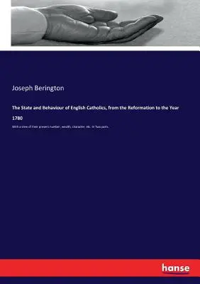 L'état et le comportement des catholiques anglais, depuis la Réforme jusqu'à l'année 1780 : Avec une vue de leur nombre actuel, de leur richesse, de leur caractère, etc. En T - The State and Behaviour of English Catholics, from the Reformation to the Year 1780: With a view of their present number, wealth, character, etc. In T