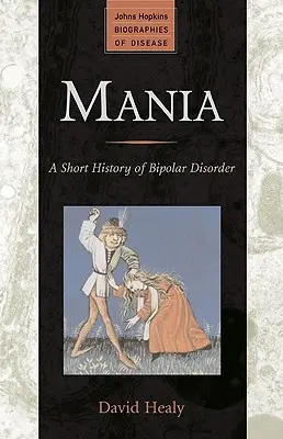 La manie : Une brève histoire du trouble bipolaire - Mania: A Short History of Bipolar Disorder