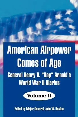 La puissance aérienne américaine atteint l'âge adulte : le journal du général Henry H. Hap«  Arnold pendant la Seconde Guerre mondiale ». - American Airpower Comes of Age: General Henry H. Hap