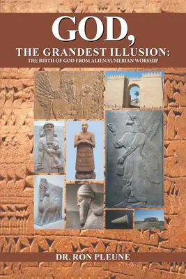 Dieu, la plus grande illusion : La naissance de Dieu à partir du culte extraterrestre/sumérien - God, The Grandest Illusion: The Birth Of God From Alien/Sumerian Worship