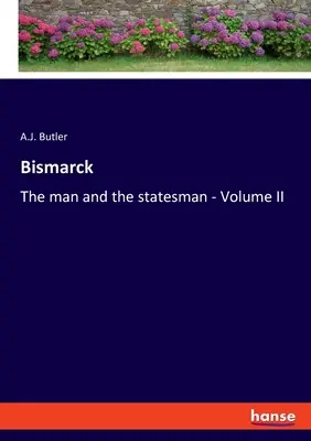 Bismarck : L'homme et l'homme d'État - Volume II - Bismarck: The man and the statesman - Volume II