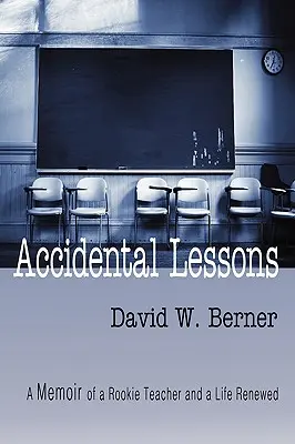 Leçons accidentelles : Mémoires d'un enseignant débutant et d'une vie renouvelée - Accidental Lessons: A Memoir of a Rookie Teacher and a Life Renewed