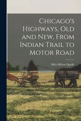 Les autoroutes de Chicago, anciennes et nouvelles, De la piste indienne à la route automobile - Chicago's Highways, old and new, From Indian Trail to Motor Road