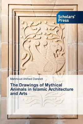 Les dessins d'animaux mythiques dans l'architecture et les arts islamiques - The Drawings of Mythical Animals in Islamic Architecture and Arts