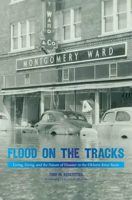 L'inondation sur les rails : Vivre, mourir et la nature du désastre dans le bassin de la rivière Elkhorn - Flood on the Tracks: Living, Dying, and the Nature of Disaster in the Elkhorn River Basin