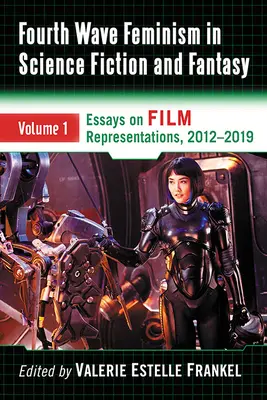 Le féminisme de la quatrième vague dans la science-fiction et la fantasy : Volume 1. Essais sur les représentations cinématographiques, 2012-2019 - Fourth Wave Feminism in Science Fiction and Fantasy: Volume 1. Essays on Film Representations, 2012-2019