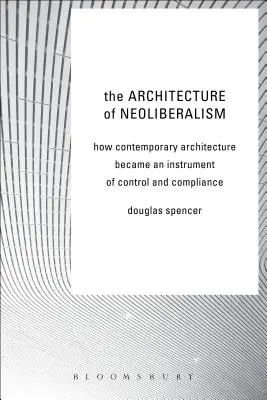 L'architecture du néolibéralisme : comment l'architecture contemporaine est devenue un instrument de contrôle et de conformité - The Architecture of Neoliberalism: How Contemporary Architecture Became an Instrument of Control and Compliance