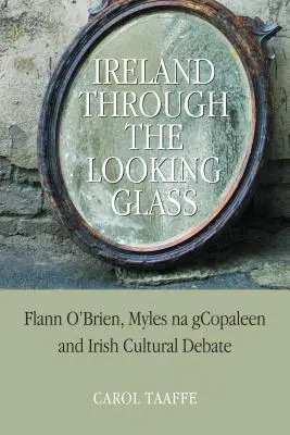 L'Irlande à travers le miroir : Flann O'Brien, Myles na gCopaleen et le débat culturel irlandais - Ireland Through the Looking-Glass: Flann O'Brien, Myles na gCopaleen and Irish Cultural Debate