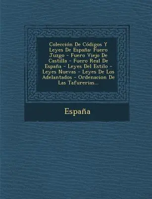 Coleccion de Codigos y Leyes de Espana : Fuero Juzgo - Fuero Viejo de Castilla - Fuero Real de Espana - Leyes del Estilo - Leyes Nuevas - Leyes de Los - Coleccion de Codigos y Leyes de Espana: Fuero Juzgo - Fuero Viejo de Castilla - Fuero Real de Espana - Leyes del Estilo - Leyes Nuevas - Leyes de Los