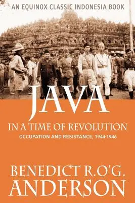 Java en temps de révolution : Occupation et résistance, 1944-1946 - Java in a Time of Revolution: Occupation and Resistance, 1944-1946