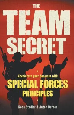 Le secret de l'équipe : Accélérez vos affaires grâce aux principes des forces spéciales - The Team Secret: Accelerate your Business with Special Forces Principles