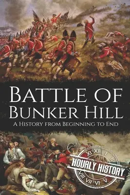 Bataille de Bunker Hill : Une histoire du début à la fin - Battle of Bunker Hill: A History from Beginning to End