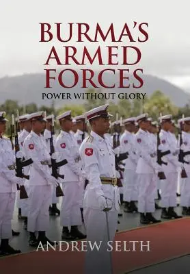 Les forces armées birmanes : Un pouvoir sans gloire - Burma's Armed Forces: Power without Glory