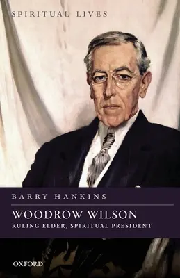 Woodrow Wilson : L'aîné, le président spirituel - Woodrow Wilson: Ruling Elder, Spiritual President