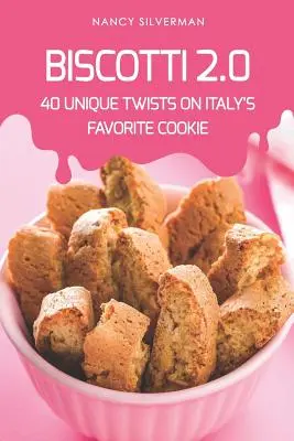 Biscotti 2.0 : 40 variantes uniques du biscuit préféré des Italiens - Biscotti 2.0: 40 Unique Twists on Italy's Favorite Cookie