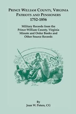 Comté de Prince William, Virginie Patriotes et retraités, 1752-1856. Archives militaires du comté de Prince William, Virginie : Minute and Order Books a - Prince William County, Virginia Patriots and Pensioners, 1752-1856. Military Records from the Prince William County, Virginia Minute and Order Books a