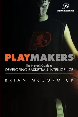 Playmakers : Le guide du joueur pour développer l'intelligence du basket-ball - Playmakers: The Player's Guide to Developing Basketball Intelligence