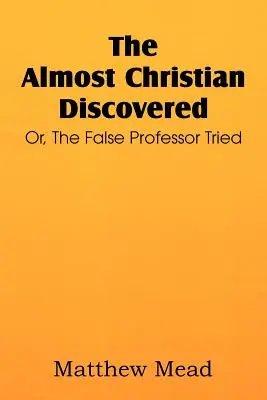 Le presque chrétien découvert ; ou le faux professeur mis à l'épreuve - The Almost Christian Discovered; Or, the False Professor Tried