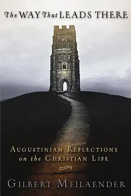 Le chemin qui y mène : Réflexions augustiniennes sur la vie chrétienne - Way That Leads There: Augustinian Reflections on the Christian Life