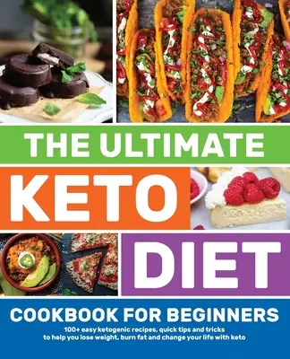 Le livre de cuisine ultime du régime cétogène pour les débutants : 100+ recettes cétogènes faciles, des conseils rapides et des astuces pour vous aider à perdre du poids, brûler les graisses et changer votre vie. - The Ultimate Keto Diet Cookbook for Beginners: 100+ easy ketogenic recipes, quick tips and tricks to help you lose weight, burn fat and change your li