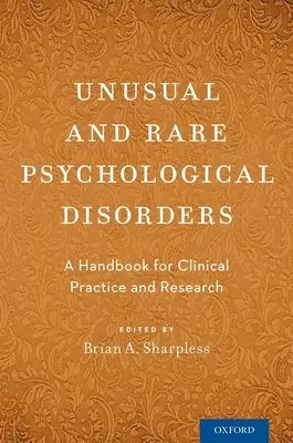 Troubles psychologiques rares et inhabituels : Un manuel pour la pratique clinique et la recherche - Unusual and Rare Psychological Disorders: A Handbook for Clinical Practice and Research