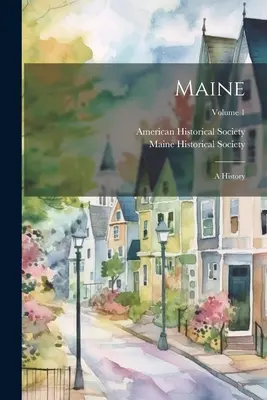 Maine : Une histoire ; Volume 1 - Maine: A History; Volume 1