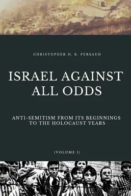 Israël contre vents et marées : l'antisémitisme de ses débuts aux années de l'Holocauste - Israel Against All Odds: Anti-Semitism From Its Beginnings to the Holocaust Years