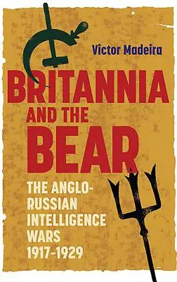 Britannia et l'ours : les guerres de renseignement anglo-russes, 1917-1929 - Britannia and the Bear: The Anglo-Russian Intelligence Wars, 1917-1929