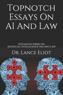 Essais de premier ordre sur l'IA et le droit : Série avancée sur l'intelligence artificielle (IA) et le droit - Topnotch Essays On AI And Law: Advanced Series On Artificial Intelligence (AI) And Law