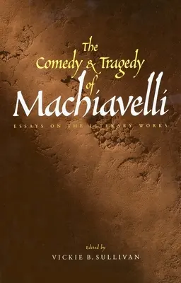 La comédie et la tragédie de Machiavel : Essais sur les œuvres littéraires - The Comedy and Tragedy of Machiavelli: Essays on the Literary Works