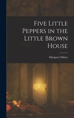 Cinq petits poivrons dans la petite maison brune - Five Little Peppers in the Little Brown House