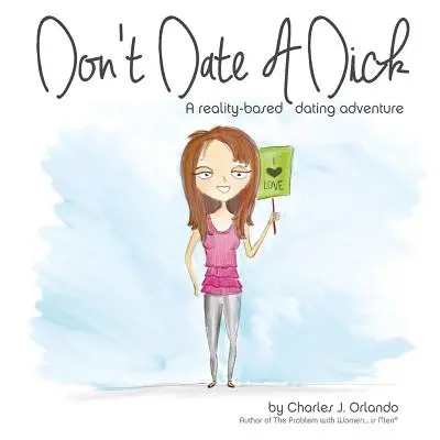 Ne sortez pas avec un con : Une aventure de rencontre basée sur la réalité - Don't Date A Dick: A reality-based dating adventure