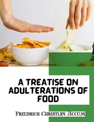 Traité des adultérations alimentaires et des poisons culinaires : Démonstration des sophismes frauduleux - A Treatise on Adulterations of Food, and Culinary Poisons: Exhibiting the Fraudulent Sophistications