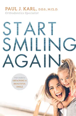 Redevenez souriant : Votre guide pour obtenir un beau sourire - Start Smiling Again: Your Guide to Obtaining a Beautiful Smile