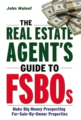 Le guide de l'agent immobilier sur les Fsbos : Gagner beaucoup d'argent en prospectant des propriétés vendues par leur propriétaire - The Real Estate Agent's Guide to Fsbos: Make Big Money Prospecting for Sale by Owner Properties