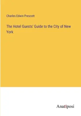 Le guide des clients des hôtels de la ville de New York - The Hotel Guests' Guide to the City of New York