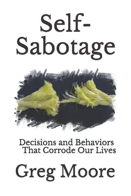 L'auto-sabotage : Les décisions et les comportements qui corrodent nos vies - Self-Sabotage: Decisions and Behaviors That Corrode Our Lives