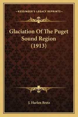 Glaciation de la région de Puget Sound (1913) - Glaciation Of The Puget Sound Region (1913)