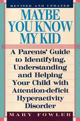 Maybe You Know My Kid 3rd Edition : Un guide pour les parents afin d'identifier, de comprendre et d'aider leur enfant souffrant d'un trouble déficitaire de l'attention avec hyperactivité. - Maybe You Know My Kid 3rd Edition: A Parent's Guide to Identifying, Understanding, and Helpingyour Child with Attention Deficit Hyperactivity Disorder