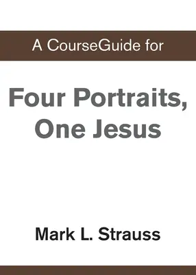 Un guide de cours pour Quatre portraits, un seul Jésus - A CourseGuide for Four Portraits, One Jesus