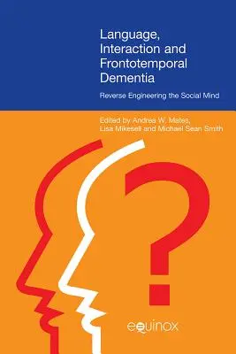 Langage, interaction et démence frontotemporale : La rétro-ingénierie de l'esprit social - Language, Interaction, and Frontotemporal Dementia: Reverse Engineering the Social Mind