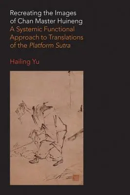 Recréer les images du maître Chan Huineng : une approche fonctionnelle systémique des traductions du Sutra de la plate-forme - Recreating the Images of Chan Master Huineng: A Systemic Functional Approach to Translations of the Platform Sutra