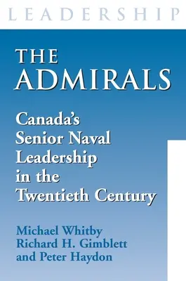 Les amiraux : Les hauts responsables de la marine canadienne au XXe siècle - The Admirals: Canada's Senior Naval Leadership in the Twentieth Century